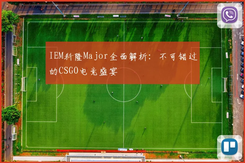 IEM科隆Major全面解析：不可错过的CSGO电竞盛宴
