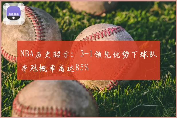 NBA历史昭示:3-1领先优势下球队夺冠概率高达85%