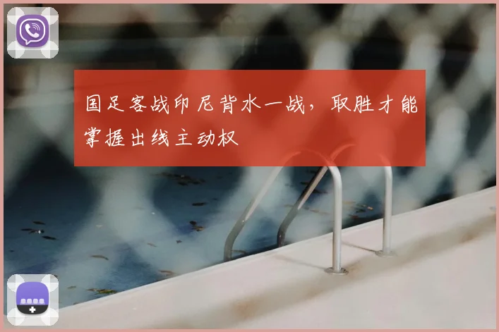 国足客战印尼背水一战，取胜才能掌握出线主动权